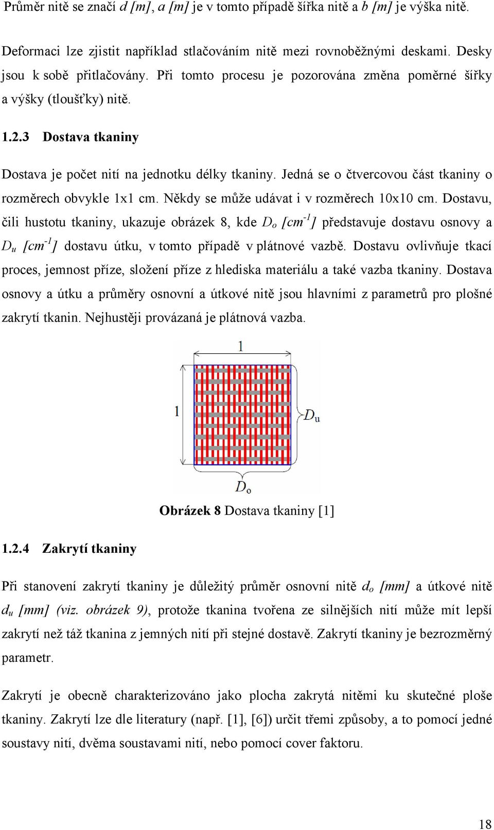 Jedná se o čtvercovou část tkaniny o rozměrech obvykle 1x1 cm. Někdy se může udávat i v rozměrech 10x10 cm.