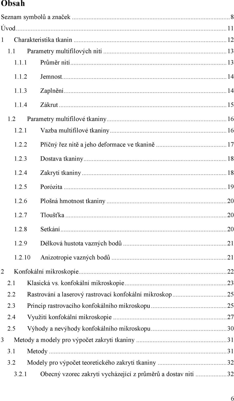 ..19 1.2.6 Plošná hmotnost tkaniny...20 1.2.7 Tloušťka...20 1.2.8 Setkání...20 1.2.9 Délková hustota vazných bodů...21 1.2.10 Anizotropie vazných bodů...21 2 Konfokální mikroskopie...22 2.