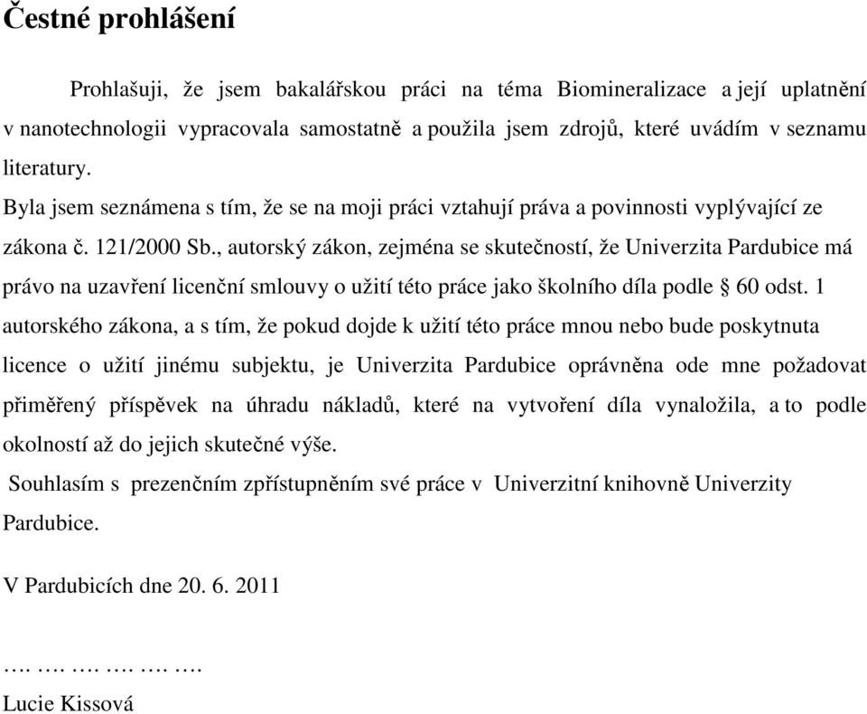 , autorský zákon, zejména se skutečností, že Univerzita Pardubice má právo na uzavření licenční smlouvy o užití této práce jako školního díla podle 60 odst.