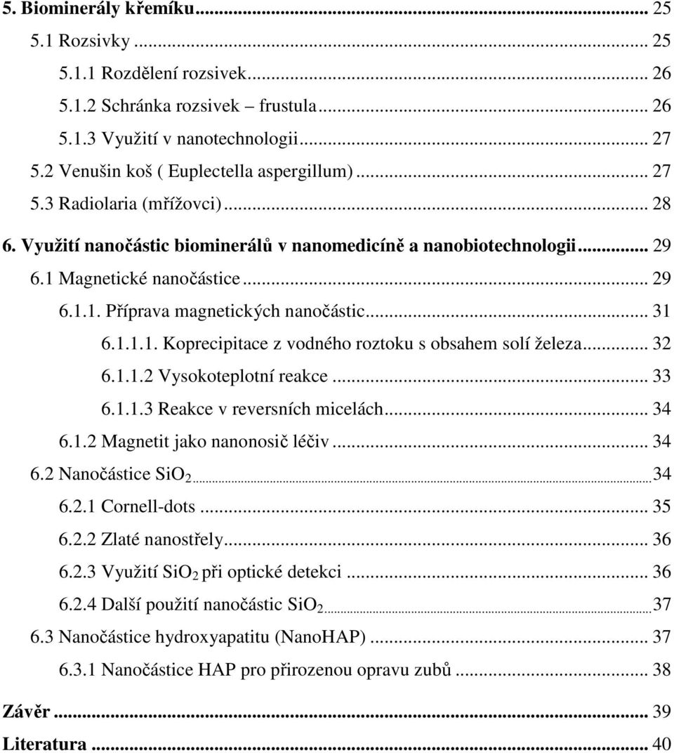 .. 32 6.1.1.2 Vysokoteplotní reakce... 33 6.1.1.3 Reakce v reversních micelách... 34 6.1.2 Magnetit jako nanonosič léčiv... 34 6.2 Nanočástice SiO 2... 34 6.2.1 Cornell-dots... 35 6.2.2 Zlaté nanostřely.