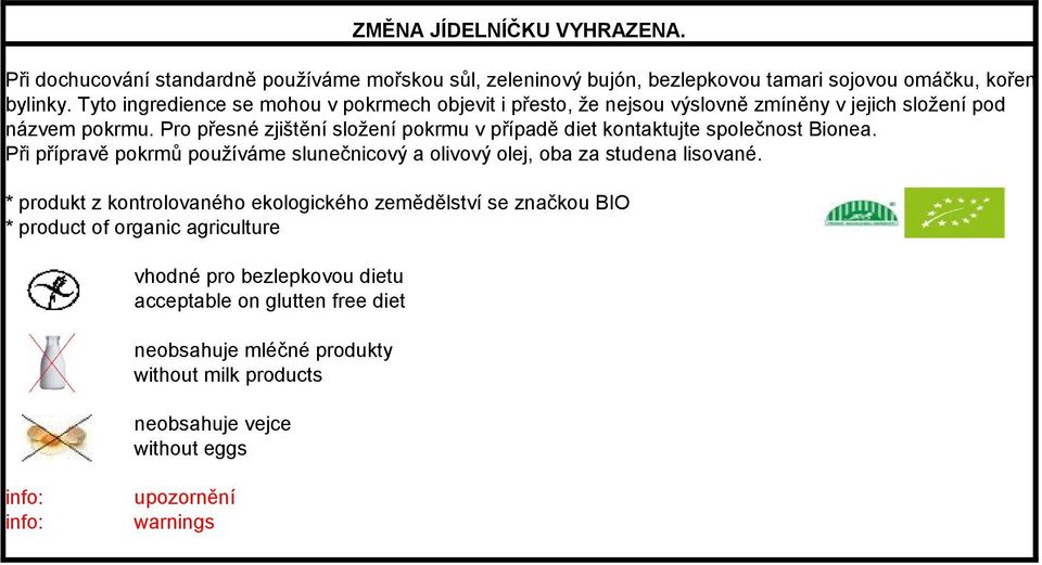 Pro přesné zjištění složení pokrmu v případě diet kontaktujte společnost Bionea. Při přípravě pokrmů používáme slunečnicový a olivový olej, oba za studena lisované.