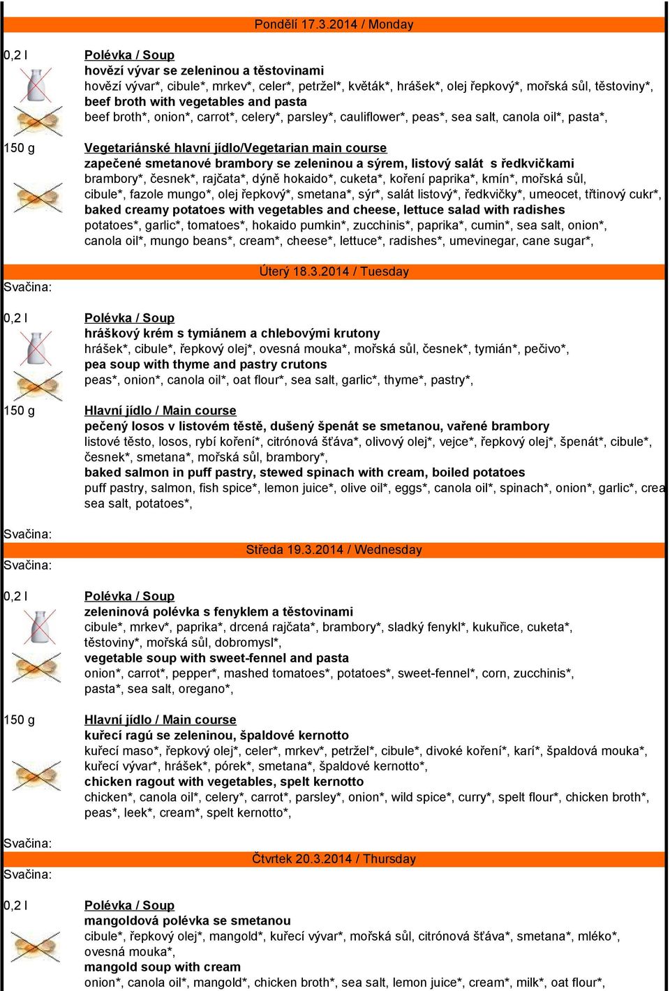 beef broth*, onion*, carrot*, celery*, parsley*, cauliflower*, peas*, sea salt, canola oil*, pasta*, 150 g Vegetariánské hlavní jídlo/vegetarian main course zapečené smetanové brambory se zeleninou a