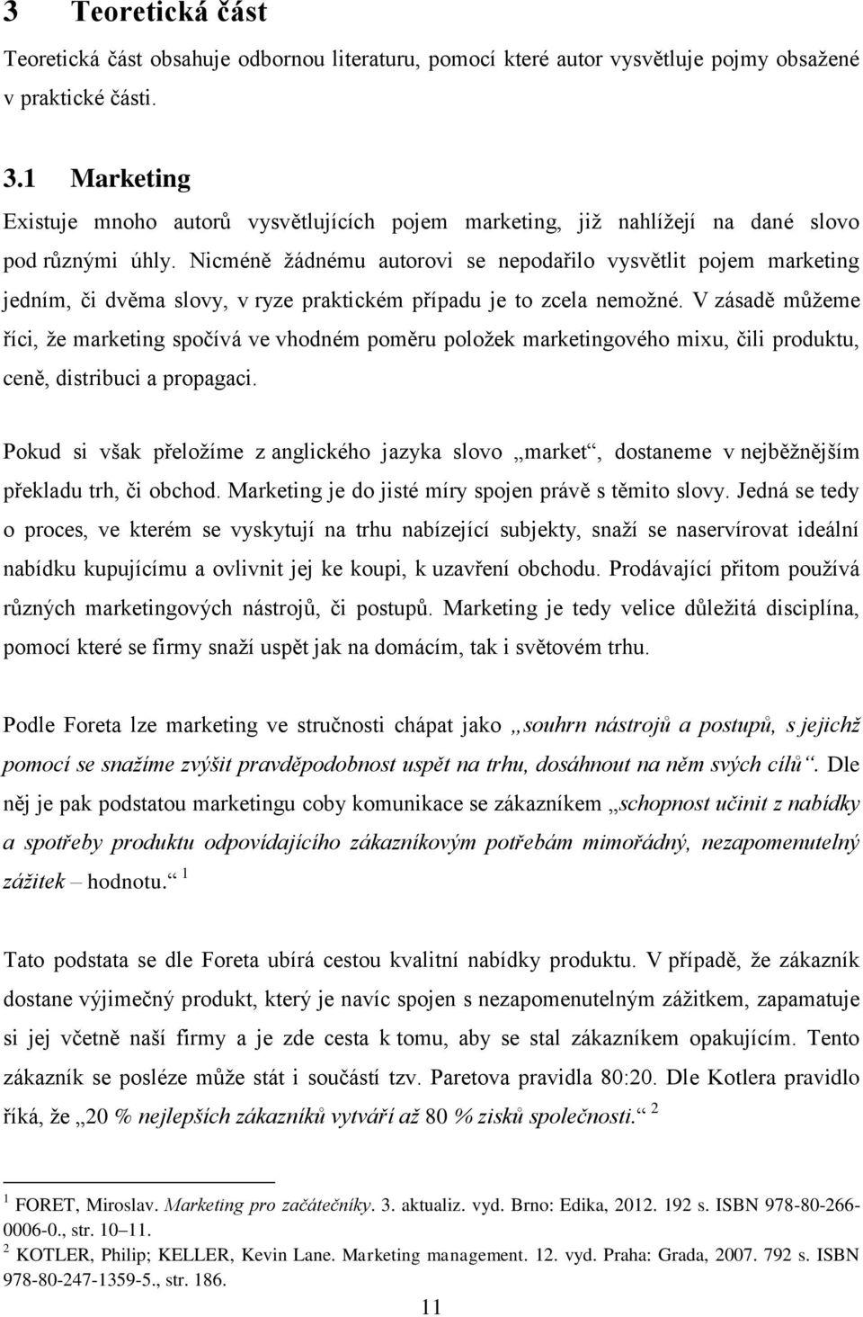 Nicméně žádnému autorovi se nepodařilo vysvětlit pojem marketing jedním, či dvěma slovy, v ryze praktickém případu je to zcela nemožné.