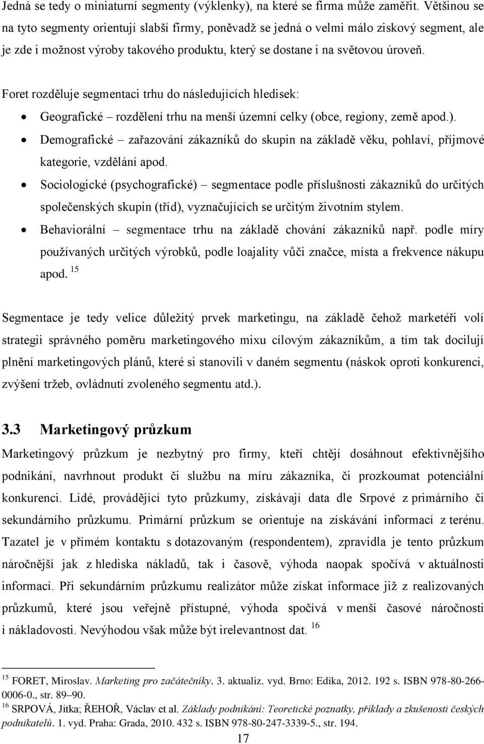 Foret rozděluje segmentaci trhu do následujících hledisek: Geografické rozdělení trhu na menší územní celky (obce, regiony, země apod.).