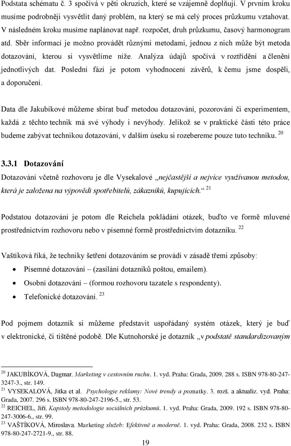 Sběr informací je možno provádět různými metodami, jednou z nich může být metoda dotazování, kterou si vysvětlíme níže. Analýza údajů spočívá v roztřídění a členění jednotlivých dat.