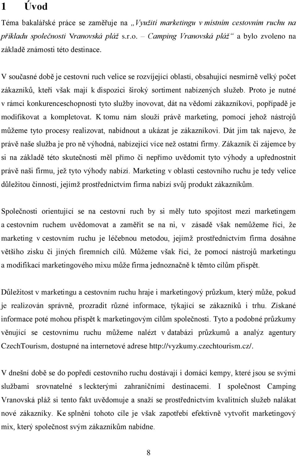 Proto je nutné v rámci konkurenceschopnosti tyto služby inovovat, dát na vědomí zákazníkovi, popřípadě je modifikovat a kompletovat.