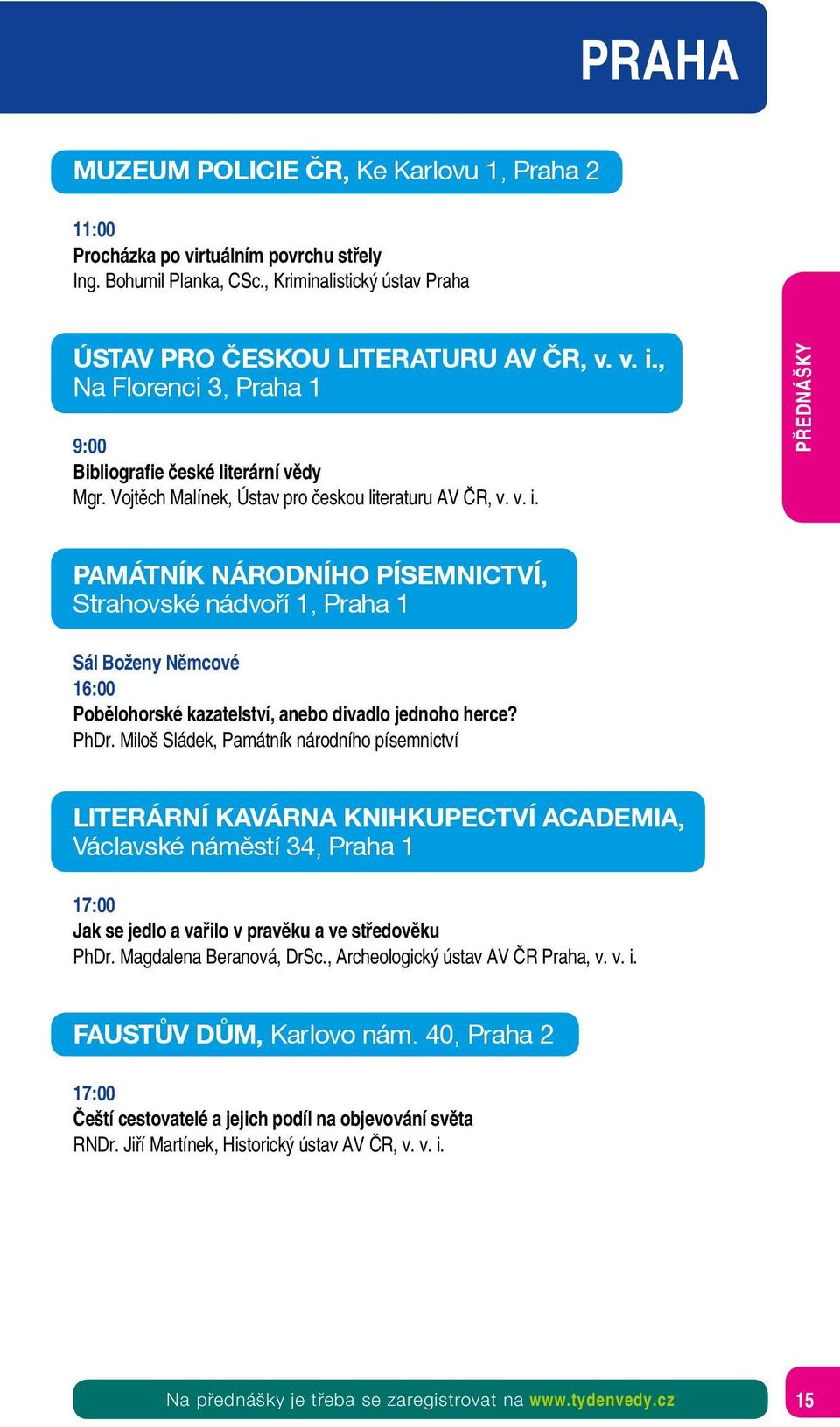 PŘEDNÁŠKY Památník národního písemnictví, Strahovské nádvoří 1, Praha 1 Sál Boženy Němcové 16:00 Pobělohorské kazatelství, anebo divadlo jednoho herce? PhDr.