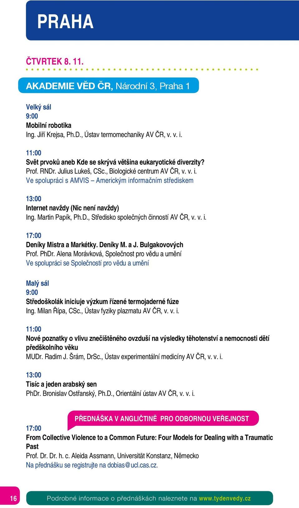 Ve spolupráci s AMVIS Americkým informačním střediskem 13:00 Internet navždy (Nic není navždy) Ing. Martin Papík, Ph.D., Středisko společných činností AV ČR, v. v. i. 17:00 Deníky Mistra a Markétky.