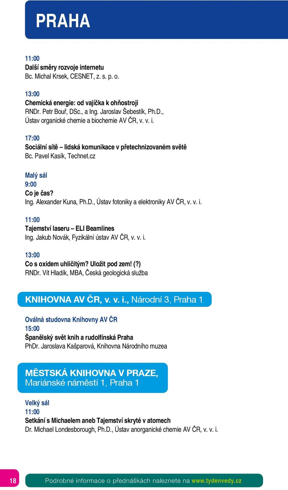 Jakub Novák, Fyzikální ústav AV ČR, v. v. i. 13:00 Co s oxidem uhličitým? Uložit pod zem! (?) RNDr. Vít Hladík, MBA, Česká geologická služba Knihovna AV ČR, v. v. i., Národní 3, Praha 1 Oválná studovna Knihovny AV ČR 15:00 Španělský svět knih a rudolfínská Praha PhDr.