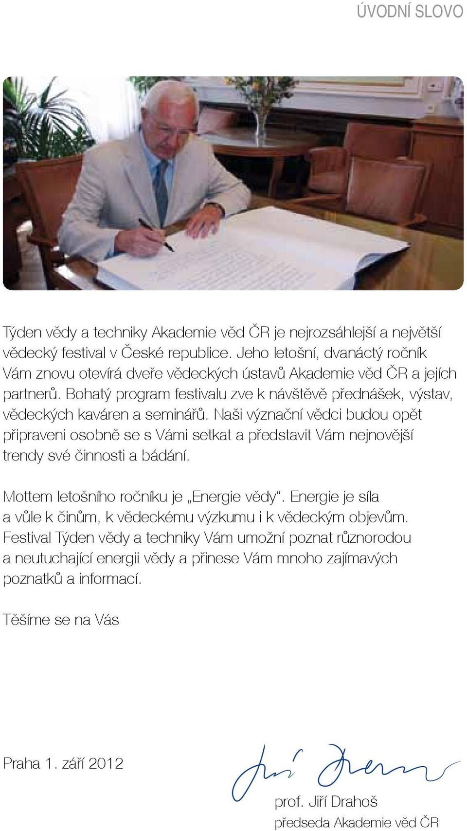 Bohatý program festivalu zve k návštěvě přednášek, výstav, vědeckých kaváren a seminářů.