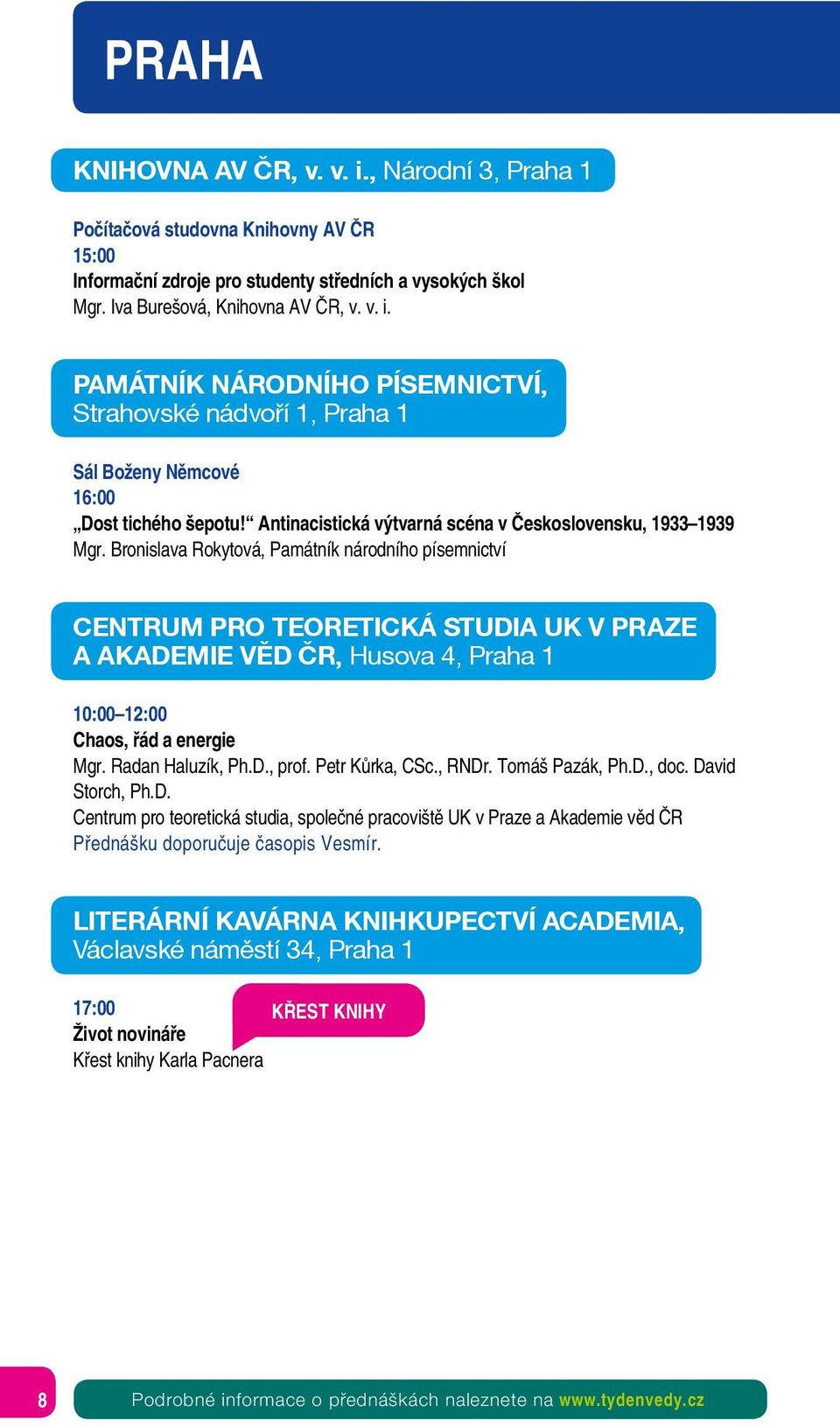 Bronislava Rokytová, Památník národního písemnictví Centrum pro teoretická studia UK v Praze a AKADEMIE VĚD ČR, Husova 4, Praha 1 10:00 12:00 Chaos, řád a energie Mgr. Radan Haluzík, Ph.D., prof.