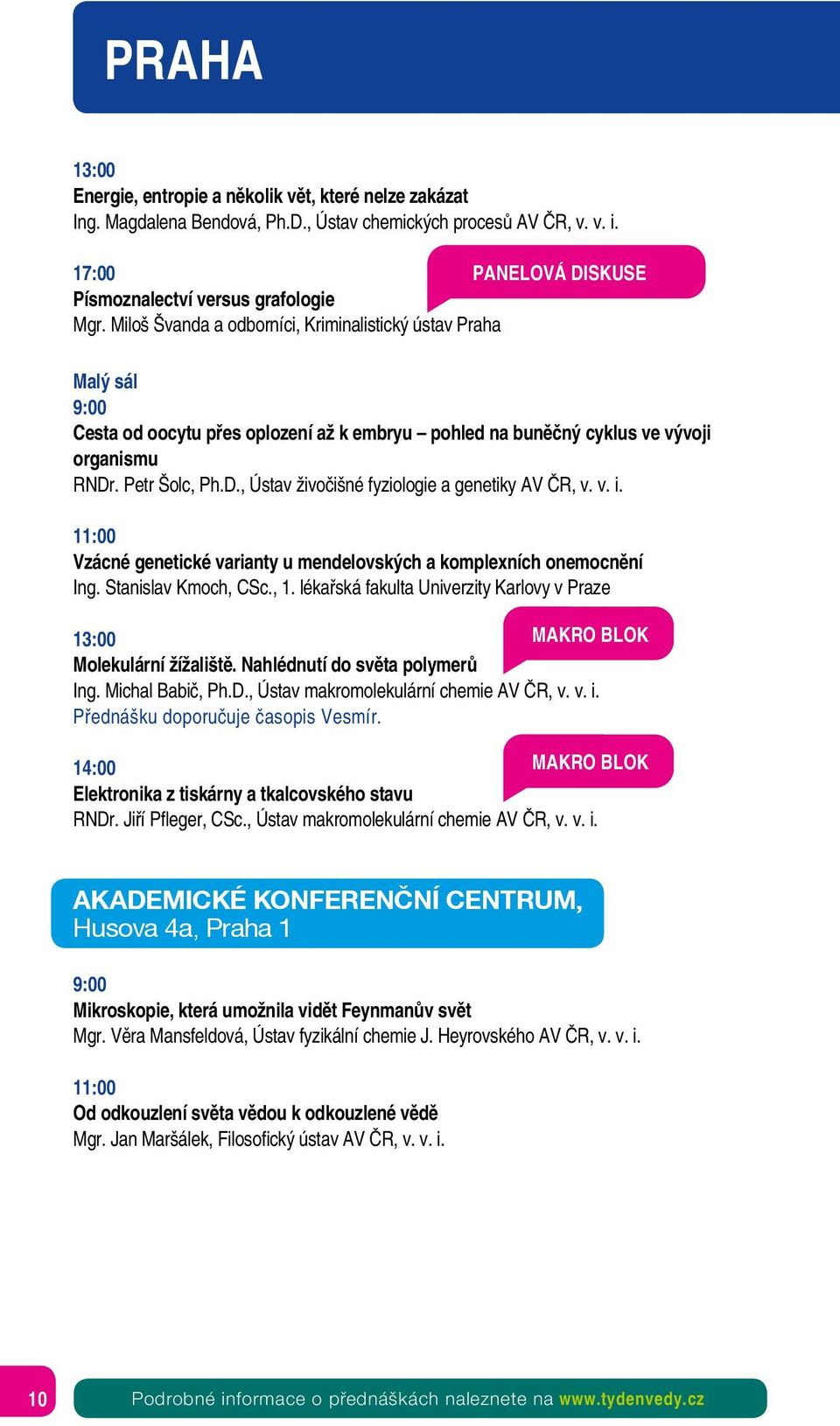 . Petr Šolc, Ph.D., Ústav živočišné fyziologie a genetiky AV ČR, v. v. i. 11:00 Vzácné genetické varianty u mendelovských a komplexních onemocnění Ing. Stanislav Kmoch, CSc., 1.