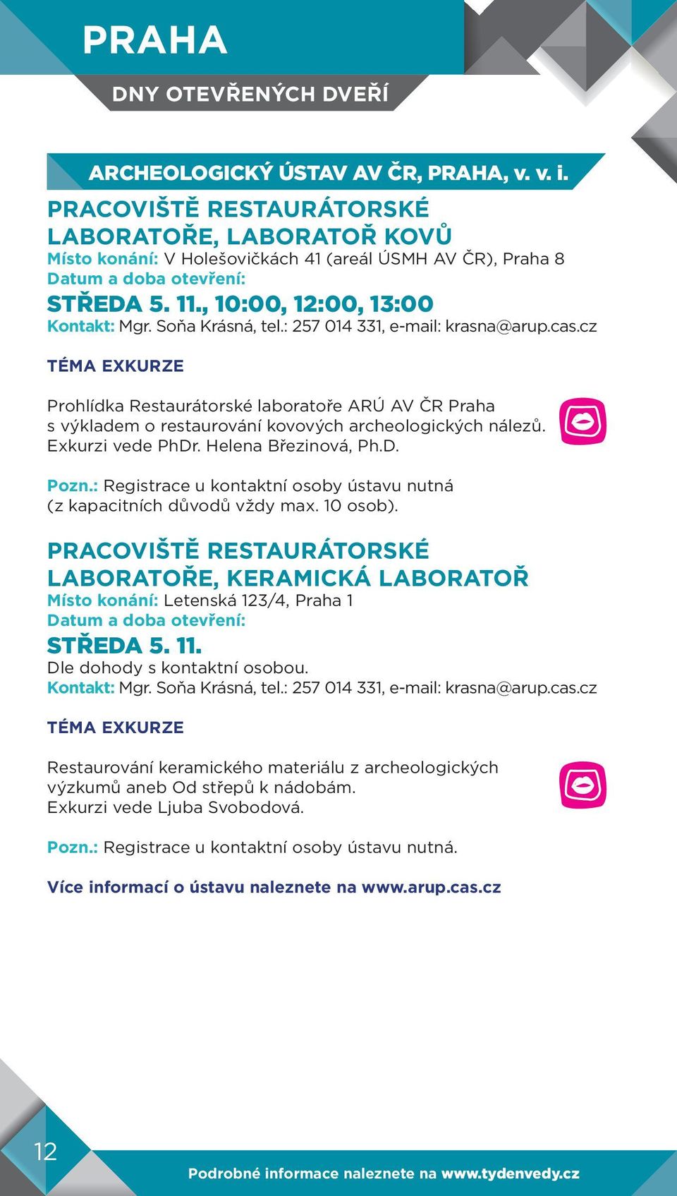 Soňa Krásná, tel.: 257 014 331, e-mail: krasna@arup.cas.cz TÉMA EXKURZE Prohlídka Restaurátorské laboratoře ARÚ AV ČR Praha s výkladem o restaurování kovových archeologických nálezů.