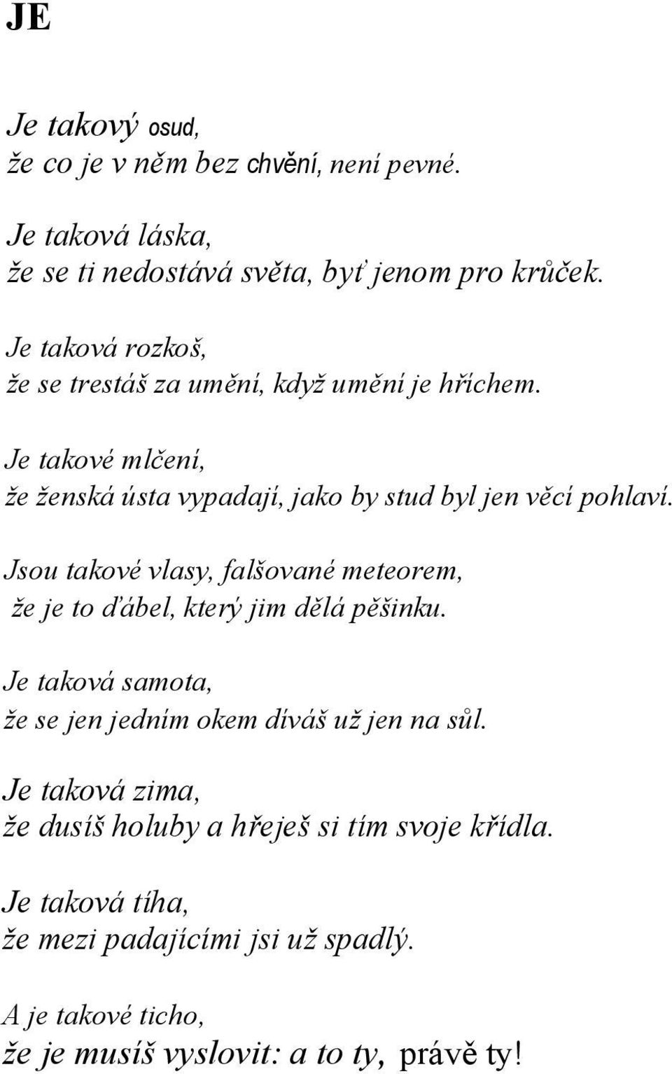 Jsou takové vlasy, falšované meteorem, že je to ďábel, který jim dělá pěšinku. Je taková samota, že se jen jedním okem díváš už jen na sůl.