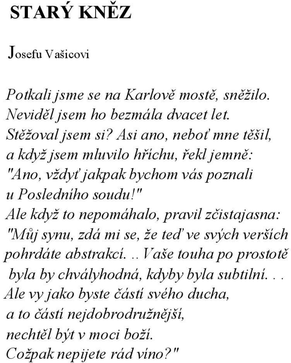 " Ale když to nepomáhalo, pravil zčistajasna: "Můj synu, zdá mi se, že teď ve svých verších pohrdáte abstrakcí.