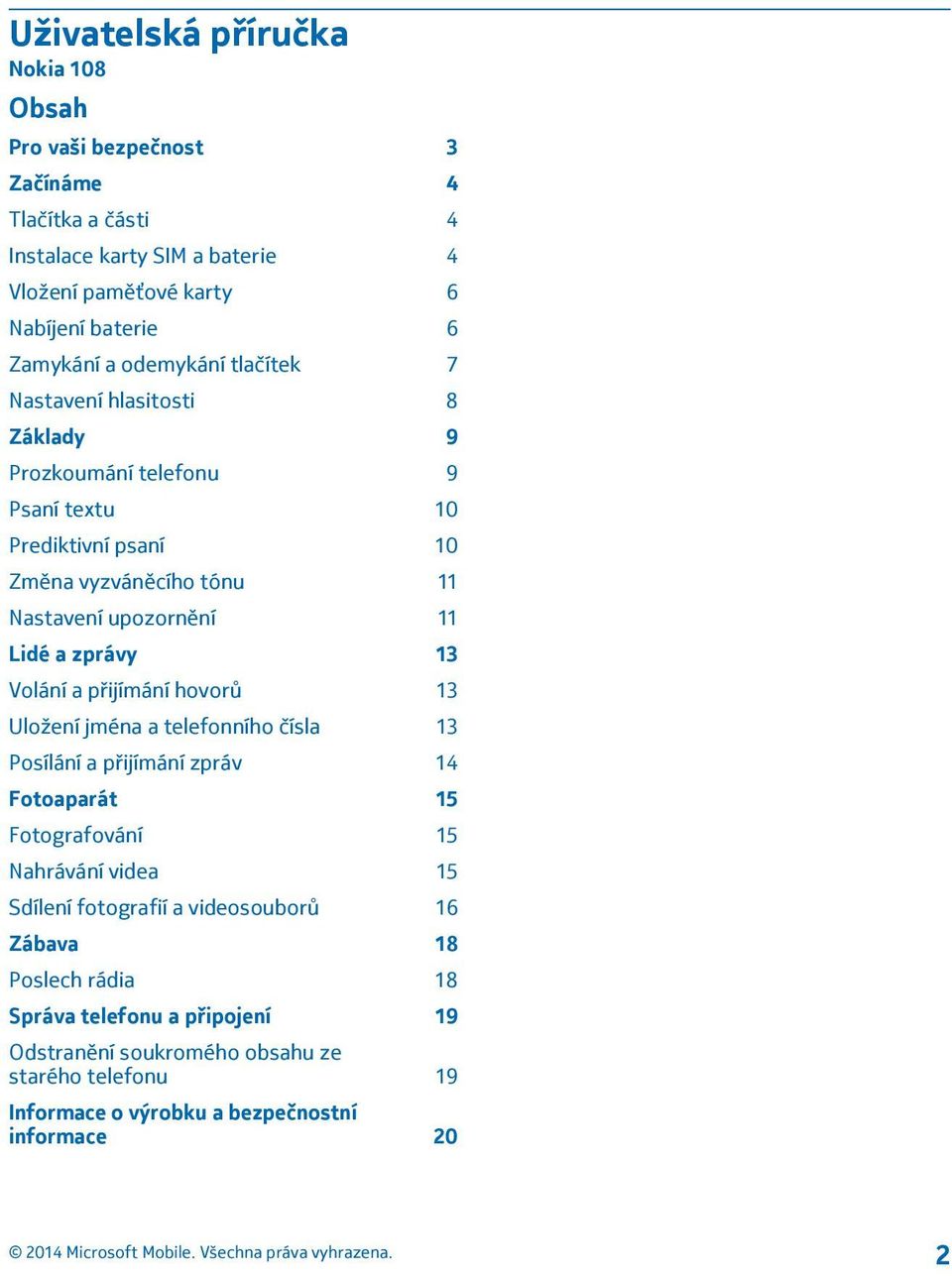 zprávy 13 Volání a přijímání hovorů 13 Uložení jména a telefonního čísla 13 Posílání a přijímání zpráv 14 Fotoaparát 15 Fotografování 15 Nahrávání videa 15 Sdílení fotografií