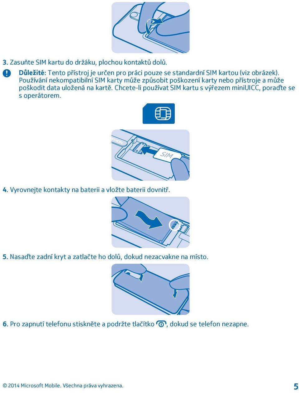 Používání nekompatibilní SIM karty může způsobit poškození karty nebo přístroje a může poškodit data uložená na kartě.