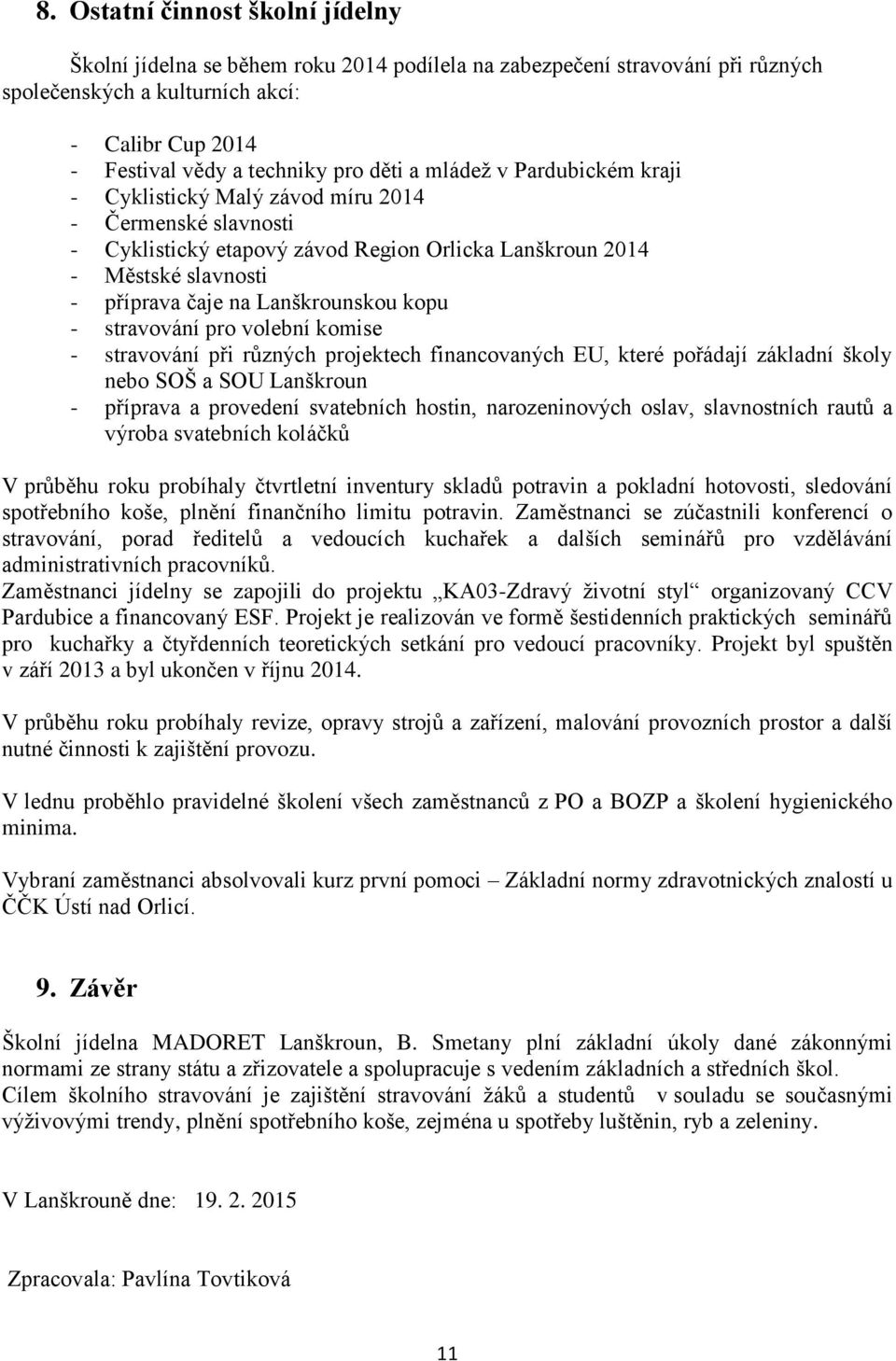 Lanškrounskou kopu - stravování pro volební komise - stravování při různých projektech financovaných EU, které pořádají základní školy nebo SOŠ a SOU Lanškroun - příprava a provedení svatebních