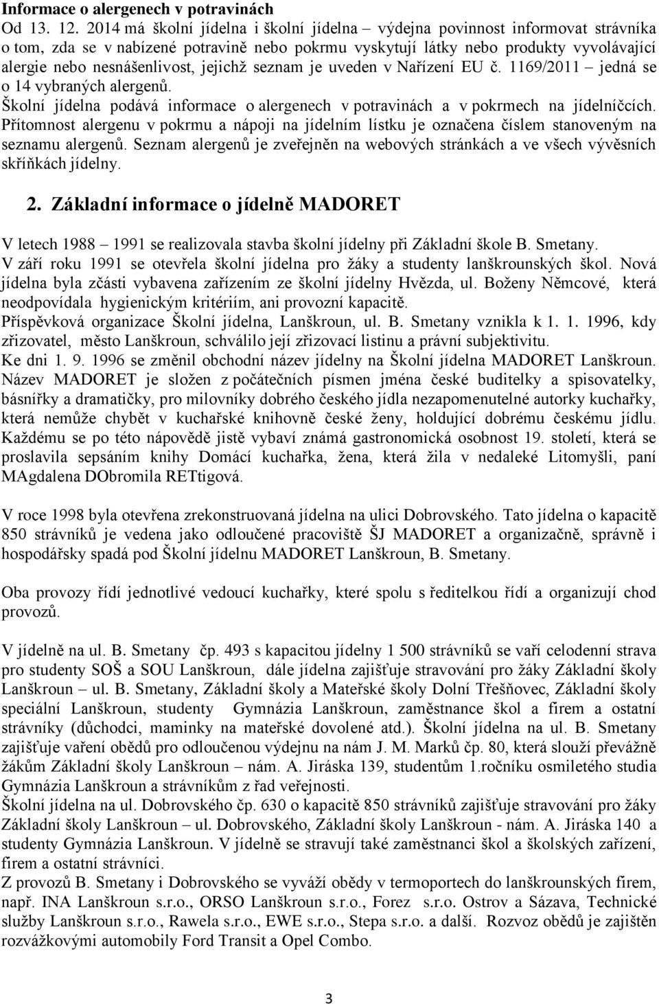 jejichž seznam je uveden v Nařízení EU č. 1169/2011 jedná se o 14 vybraných alergenů. Školní jídelna podává informace o alergenech v potravinách a v pokrmech na jídelníčcích.