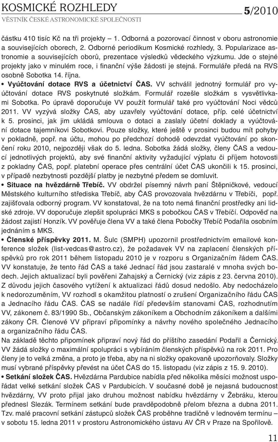 Formuláře předá na RVS osobně Sobotka 14. října. Vyúčtování dotace RVS a účetnictví ČAS. VV schválil jednotný formulář pro vyúčtování dotace RVS poskytnuté složkám.