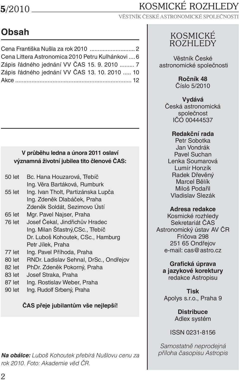 .. 12 KOSMICKÉ ROZHLEDY Věstník České astronomické společnosti Ročník 48 Číslo 5/2010 Vydává Česká astronomická společnost IČO 00444537 V průběhu ledna a února 2011 oslaví významná životní jubilea