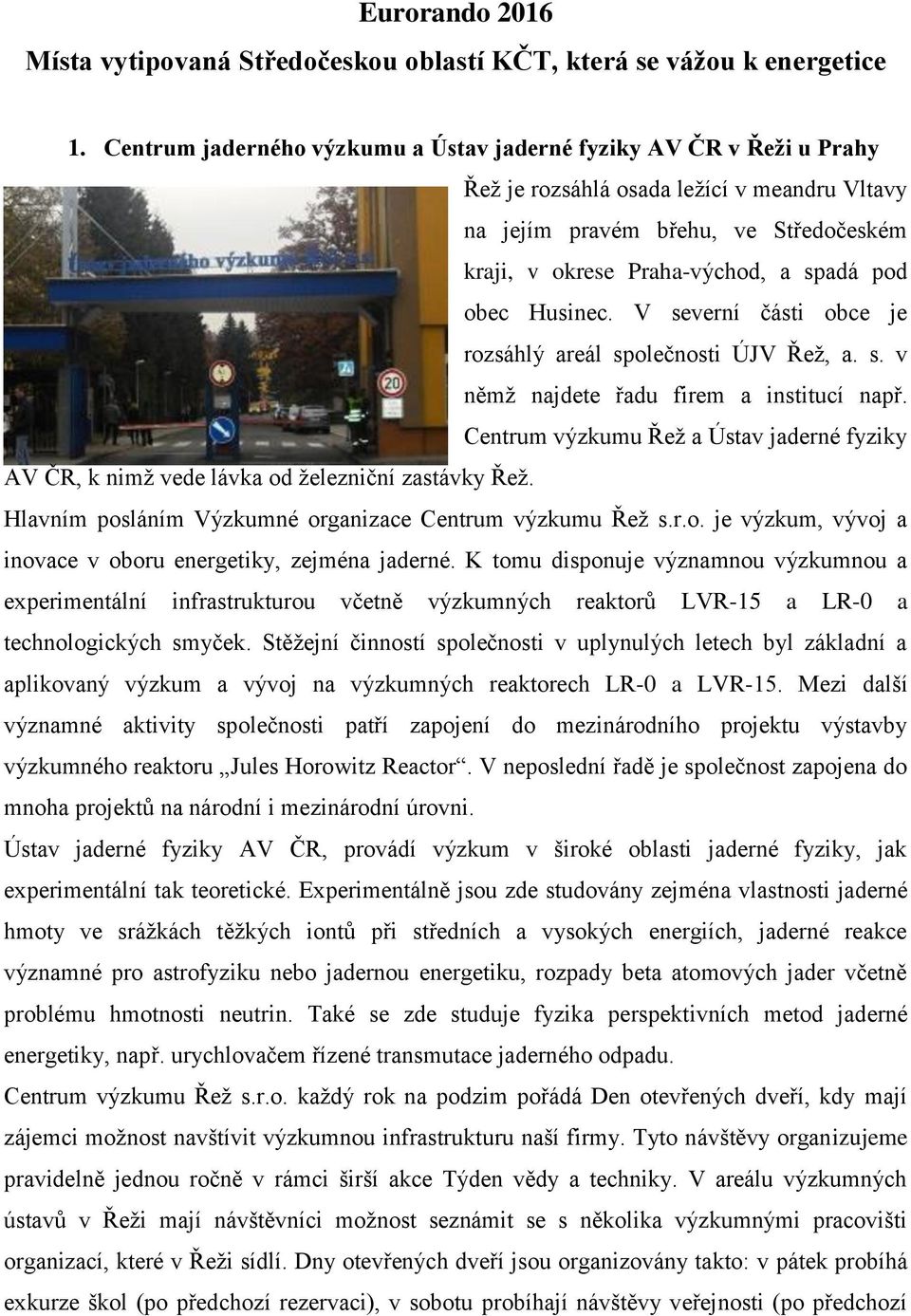 obec Husinec. V severní části obce je rozsáhlý areál společnosti ÚJV Řež, a. s. v němž najdete řadu firem a institucí např.