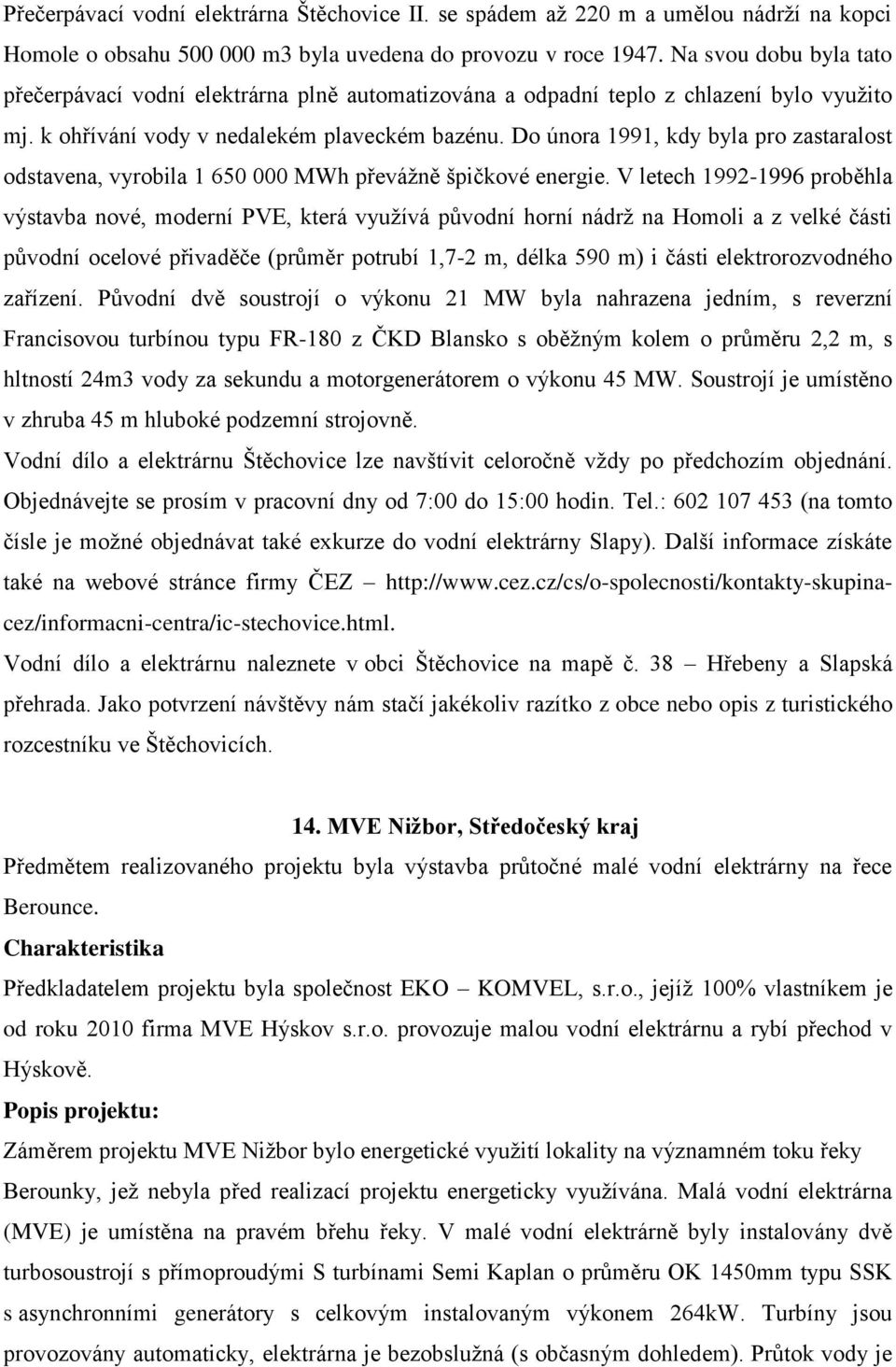 Do února 1991, kdy byla pro zastaralost odstavena, vyrobila 1 650 000 MWh převážně špičkové energie.