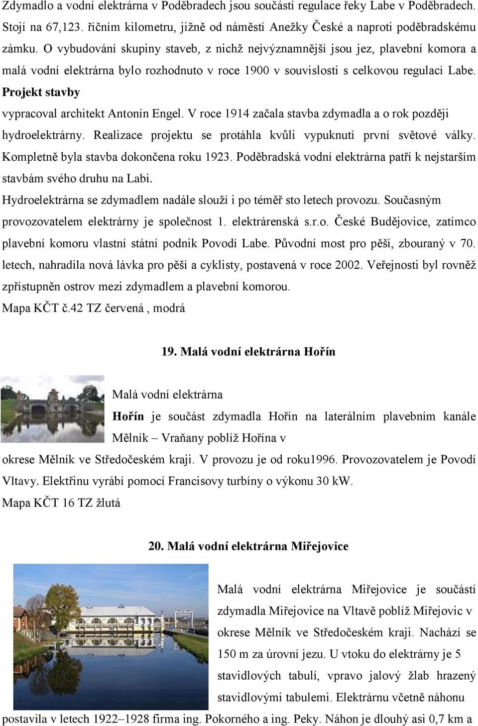 Projekt stavby vypracoval architekt Antonín Engel. V roce 1914 začala stavba zdymadla a o rok později hydroelektrárny. Realizace projektu se protáhla kvůli vypuknutí první světové války.