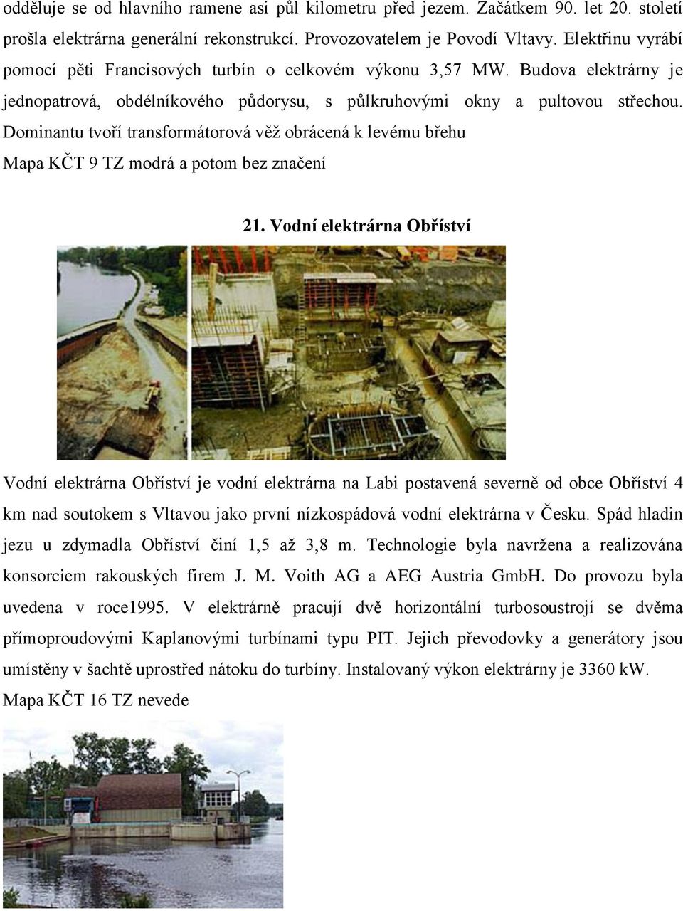 Dominantu tvoří transformátorová věž obrácená k levému břehu Mapa KČT 9 TZ modrá a potom bez značení 21.