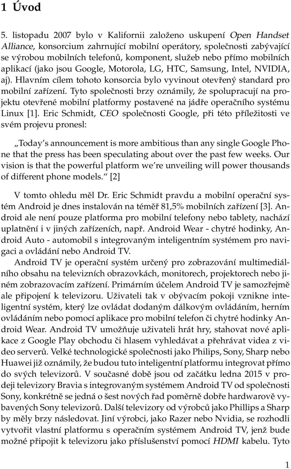 mobilních aplikací (jako jsou Google, Motorola, LG, HTC, Samsung, Intel, NVIDIA, aj). Hlavním cílem tohoto konsorcia bylo vyvinout otevřený standard pro mobilní zařízení.