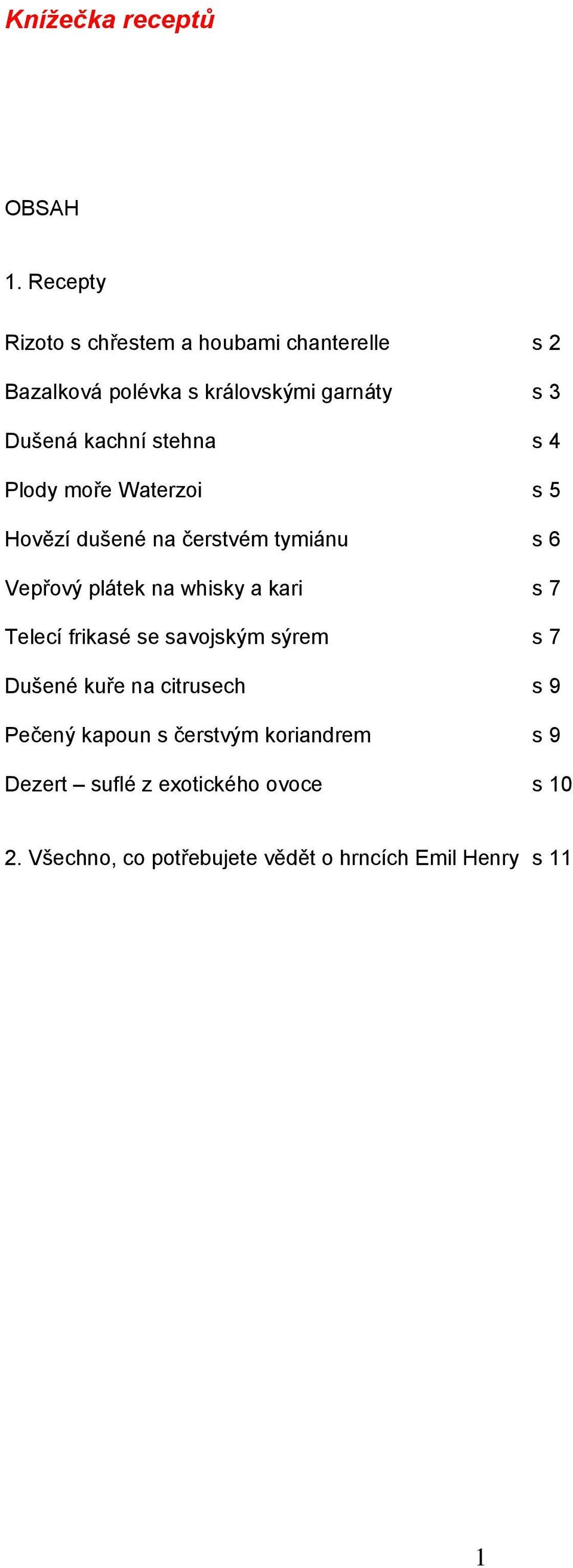 stehna s 4 Plody moře Waterzoi s 5 Hovězí dušené na čerstvém tymiánu s 6 Vepřový plátek na whisky a kari s 7