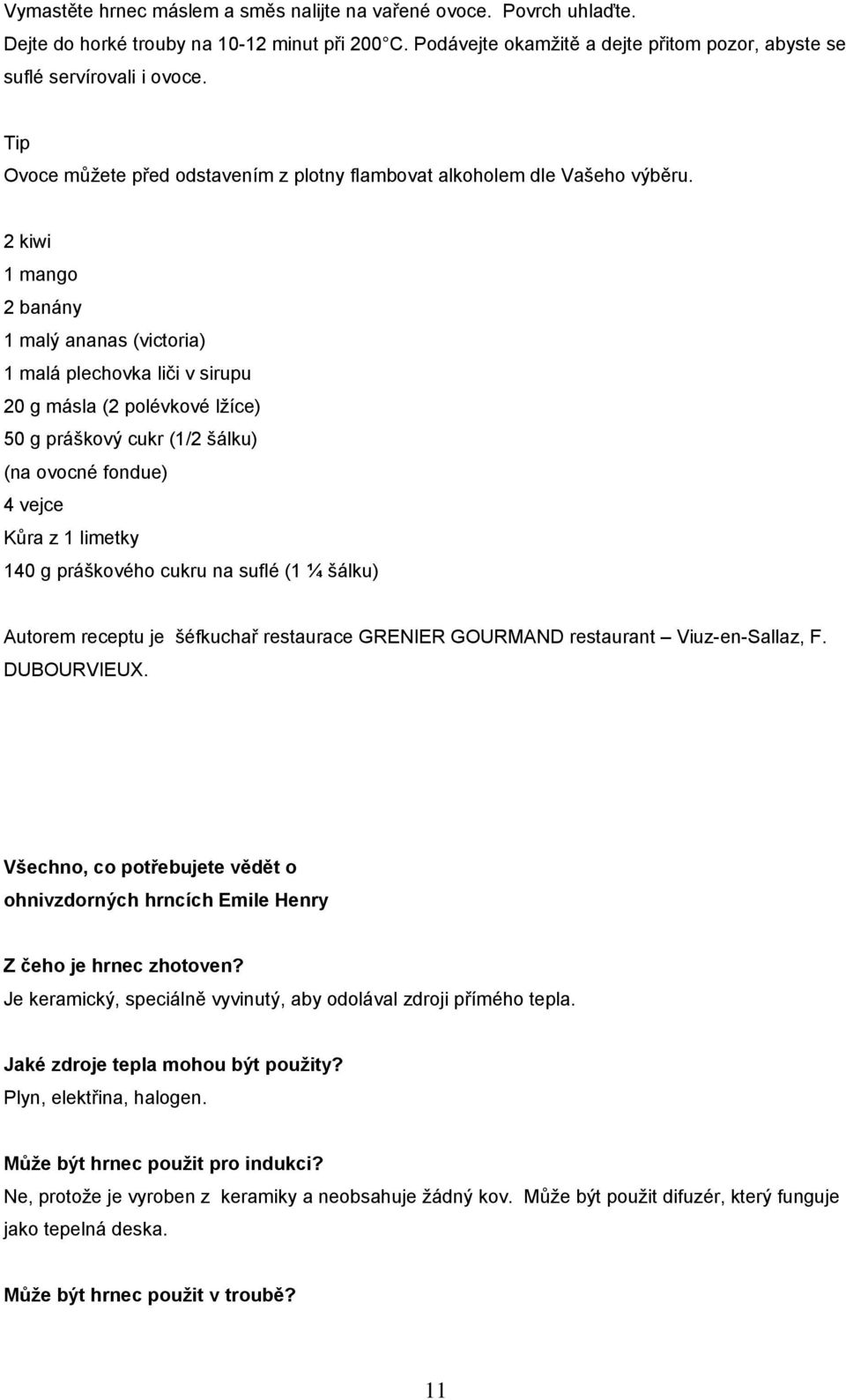 2 kiwi 1 mango 2 banány 1 malý ananas (victoria) 1 malá plechovka liči v sirupu 20 g másla (2 polévkové lžíce) 50 g práškový cukr (1/2 šálku) (na ovocné fondue) 4 vejce Kůra z 1 limetky 140 g