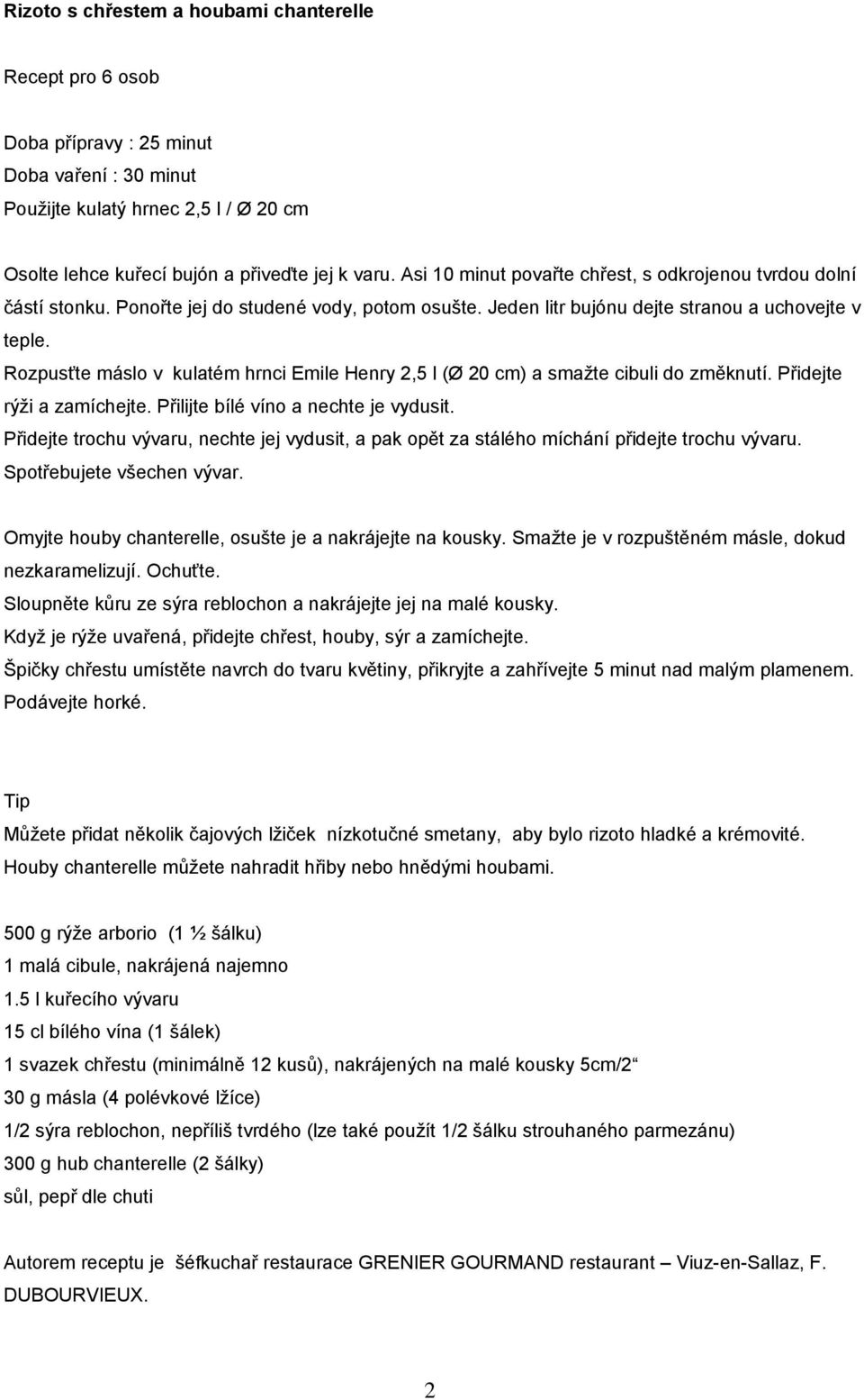 Rozpusťte máslo v kulatém hrnci Emile Henry 2,5 l (Ø 20 cm) a smažte cibuli do změknutí. Přidejte rýži a zamíchejte. Přilijte bílé víno a nechte je vydusit.