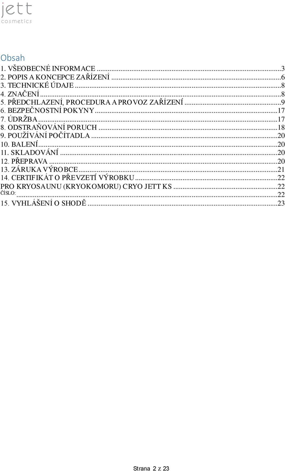 POUŽÍVÁNÍ POČÍTADLA...20 10. BALENÍ...20 11. SKLADOVÁNÍ...20 12. PŘEPRAVA...20 13. ZÁRUKA VÝROBCE...21 14.