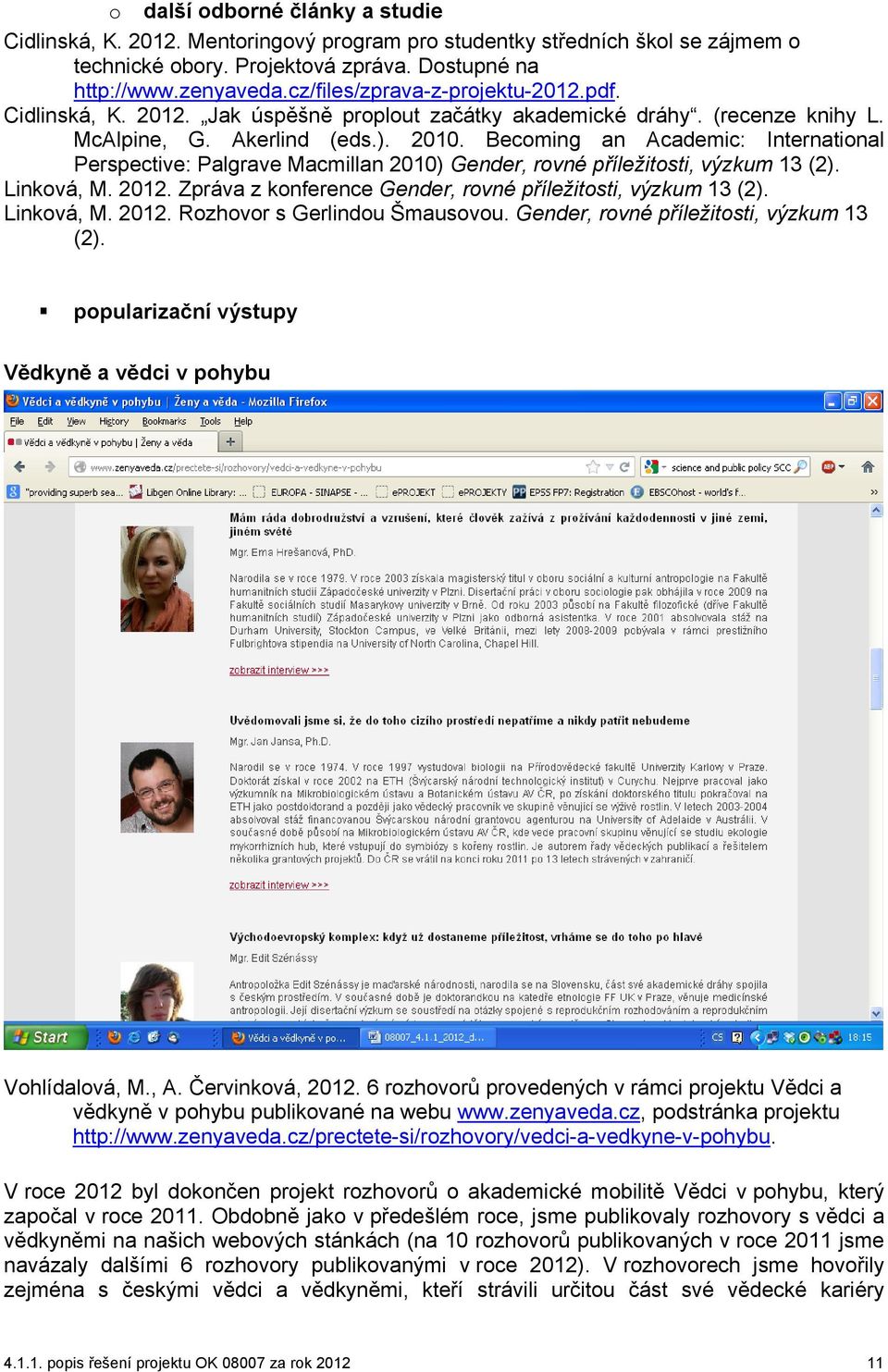 Becoming an Academic: International Perspective: Palgrave Macmillan 2010) Gender, rovné příležitosti, výzkum 13 (2). Linková, M. 2012. Zpráva z konference Gender, rovné příležitosti, výzkum 13 (2).