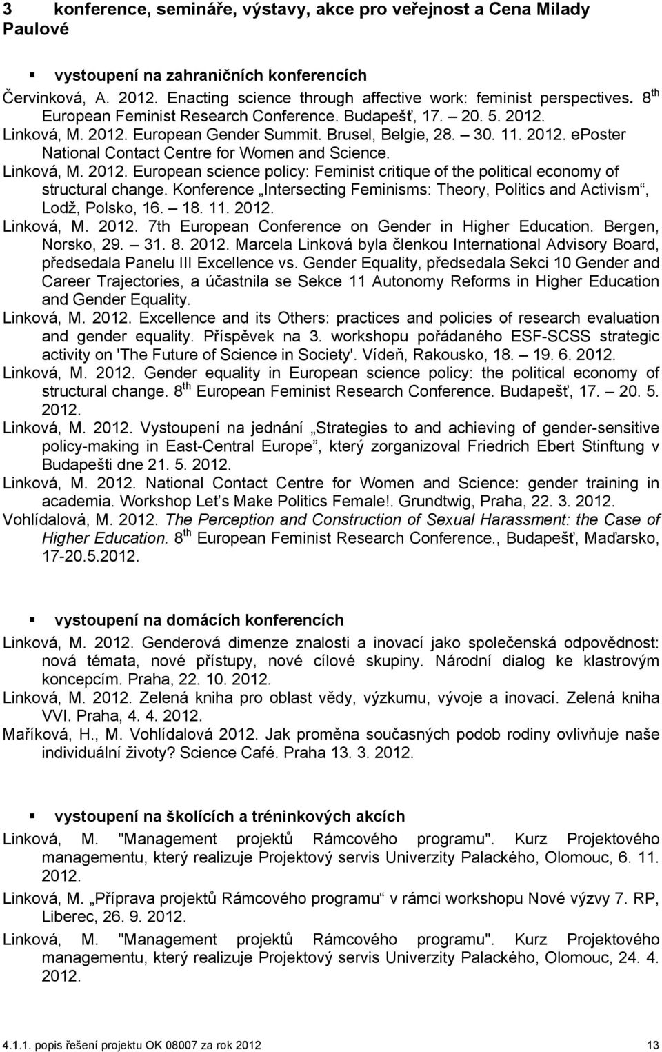 Linková, M. 2012. European science policy: Feminist critique of the political economy of structural change. Konference Intersecting Feminisms: Theory, Politics and Activism, Lodž, Polsko, 16. 18. 11.