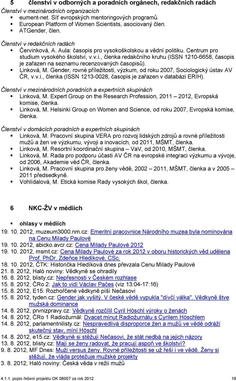 Centrum pro studium vysokého školství, v.v.i., členka redakčního kruhu (ISSN 1210-6658, časopis je zařazen na seznamu recenzovaných časopisů). Linková, M.