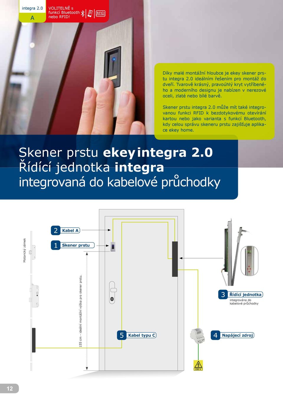 0 může mít také integrovanou funkci RFID k bezdotykovému otevírání kartou nebo jako varianta s funkcí Bluetooth, kdy celou správu skeneru prstu zajišťuje aplikace ekey home.