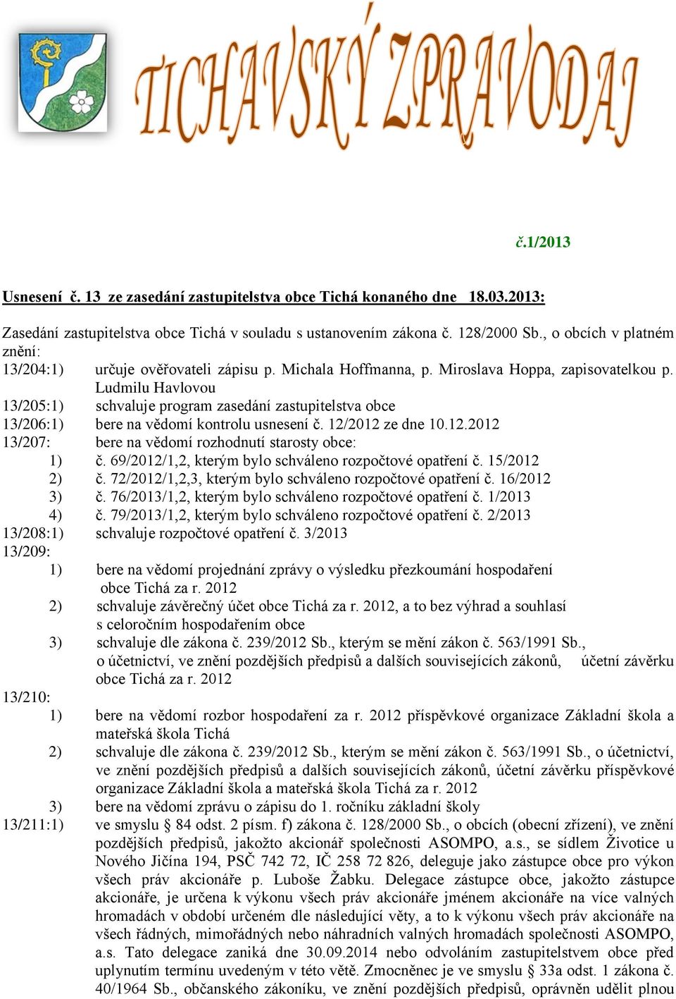 Ludmilu Havlovou 13/205:1) schvaluje program zasedání zastupitelstva obce 13/206:1) bere na vědomí kontrolu usnesení č. 12/2012 ze dne 10.12.2012 13/207: bere na vědomí rozhodnutí starosty obce: 1) č.