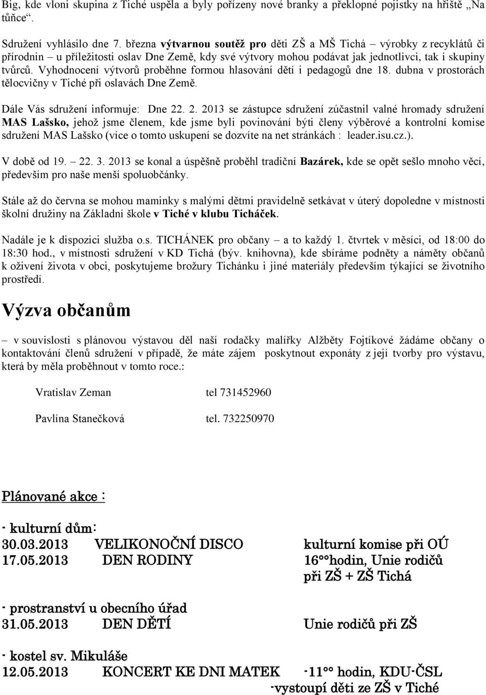 Vyhodnocení výtvorů proběhne formou hlasování dětí i pedagogů dne 18. dubna v prostorách tělocvičny v Tiché při oslavách Dne Země. Dále Vás sdružení informuje: Dne 22