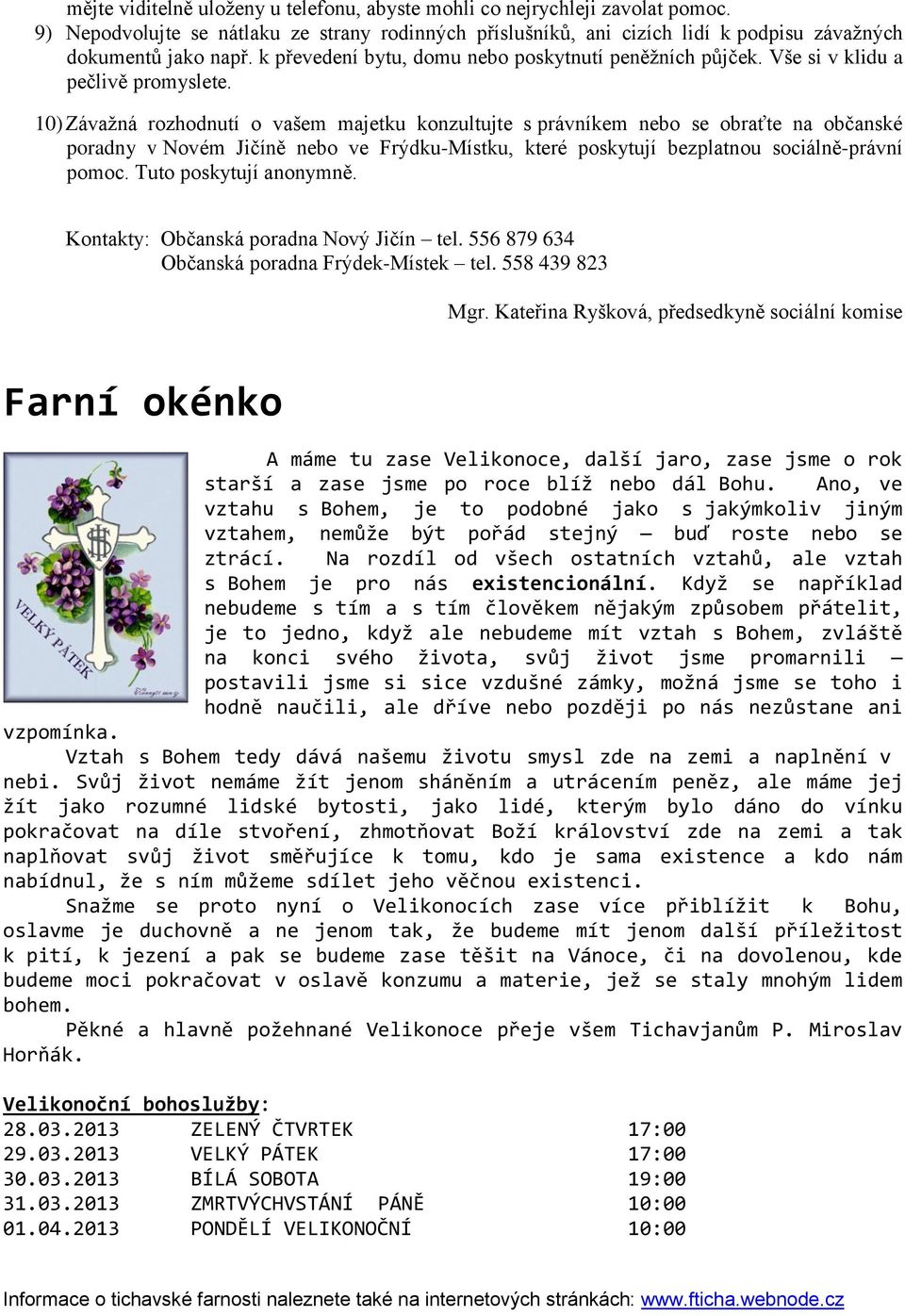 10) Závažná rozhodnutí o vašem majetku konzultujte s právníkem nebo se obraťte na občanské poradny v Novém Jičíně nebo ve Frýdku-Místku, které poskytují bezplatnou sociálně-právní pomoc.