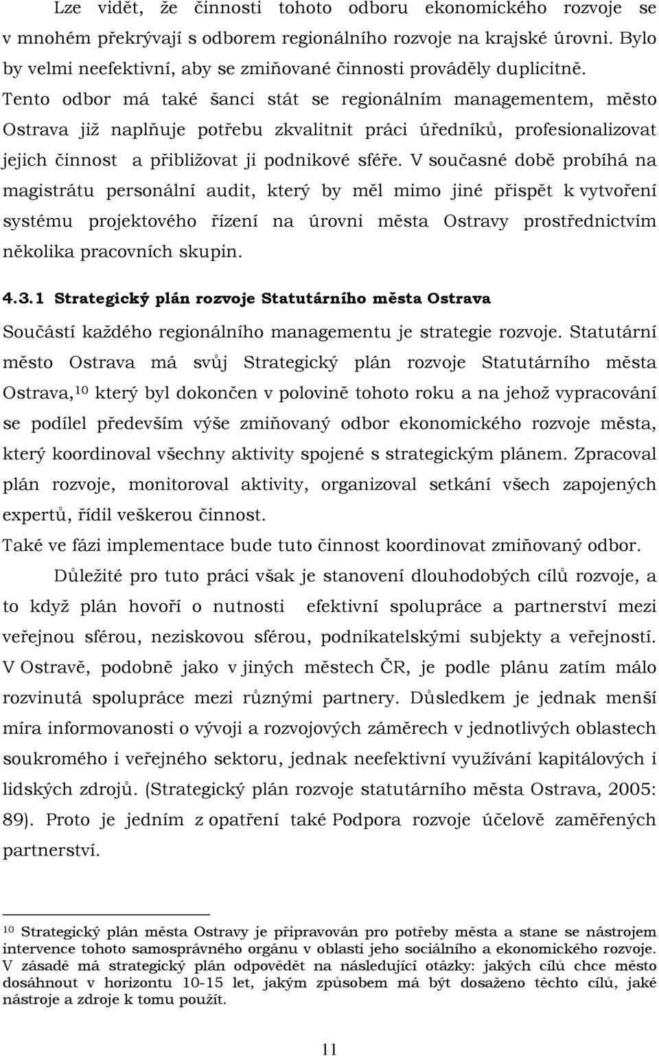 Tento odbor má také šanci stát se regionálním managementem, město Ostrava již naplňuje potřebu zkvalitnit práci úředníků, profesionalizovat jejich činnost a přibližovat ji podnikové sféře.