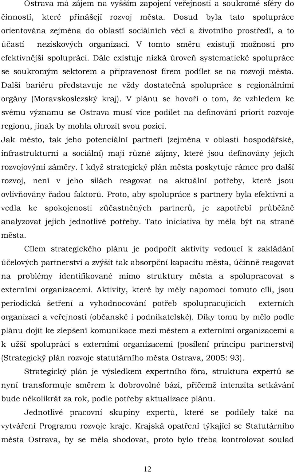 Dále existuje nízká úroveň systematické spolupráce se soukromým sektorem a připravenost firem podílet se na rozvoji města.