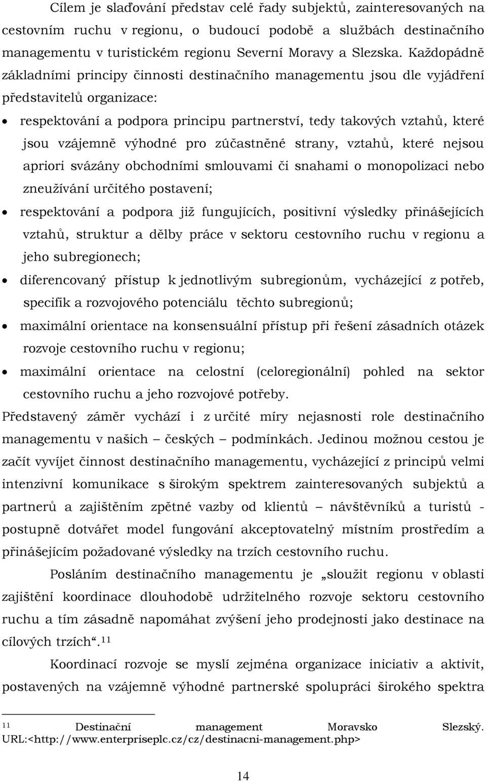 výhodné pro zúčastněné strany, vztahů, které nejsou apriori svázány obchodními smlouvami či snahami o monopolizaci nebo zneužívání určitého postavení; respektování a podpora již fungujících,