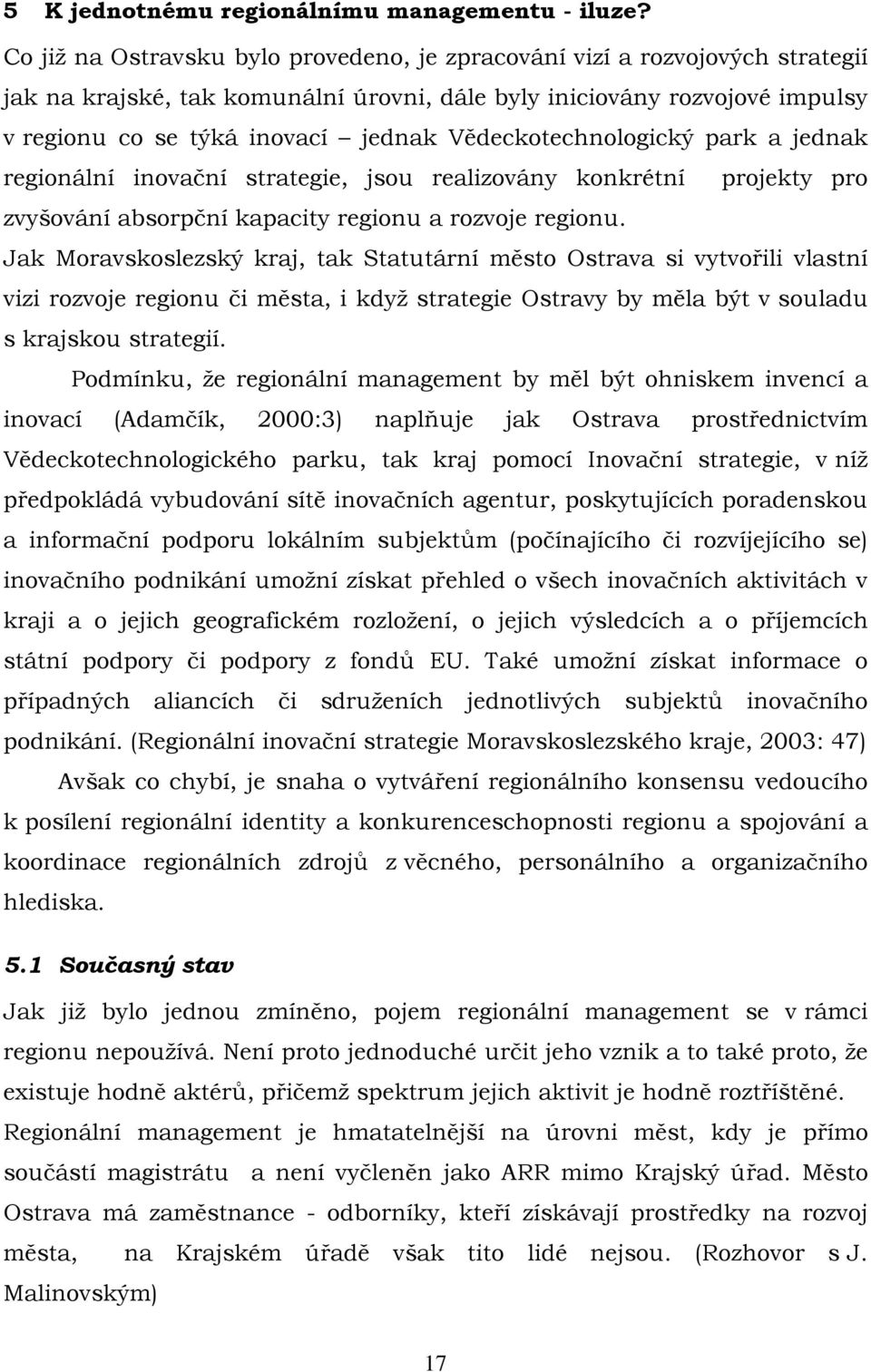 Vědeckotechnologický park a jednak regionální inovační strategie, jsou realizovány konkrétní projekty pro zvyšování absorpční kapacity regionu a rozvoje regionu.