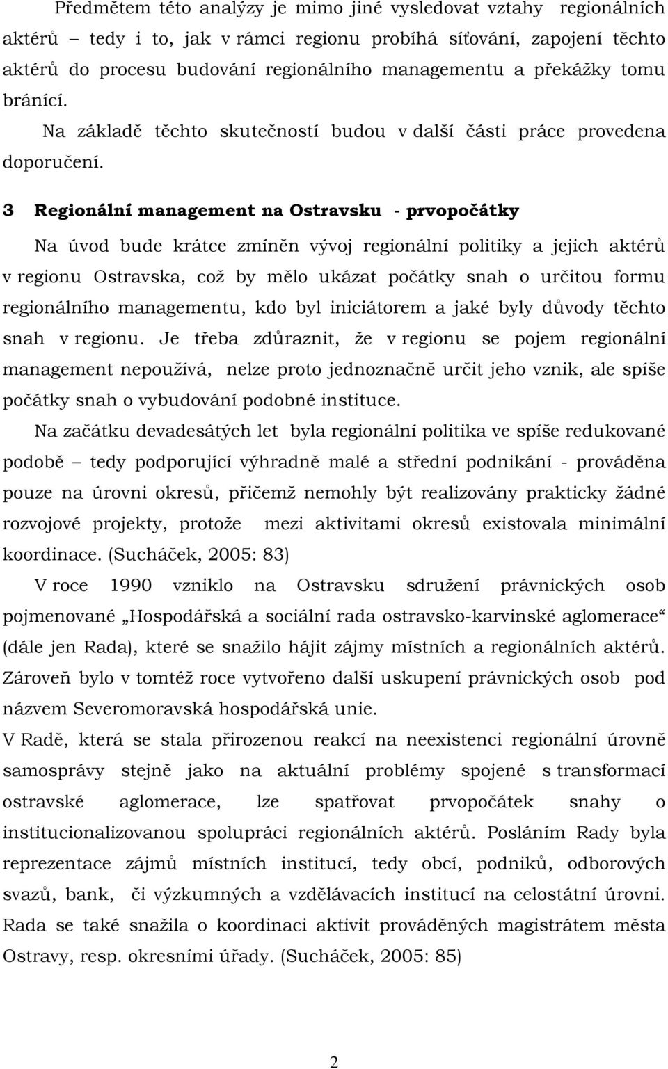 3 Regionální management na Ostravsku - prvopočátky Na úvod bude krátce zmíněn vývoj regionální politiky a jejich aktérů v regionu Ostravska, což by mělo ukázat počátky snah o určitou formu