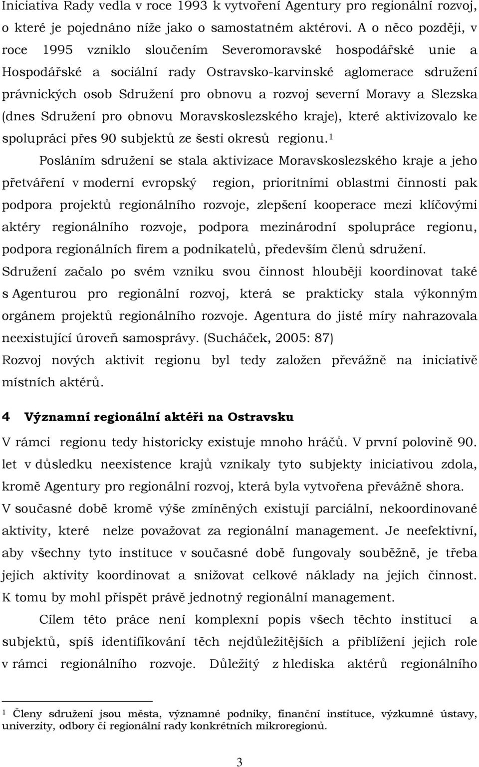severní Moravy a Slezska (dnes Sdružení pro obnovu Moravskoslezského kraje), které aktivizovalo ke spolupráci přes 90 subjektů ze šesti okresů regionu.