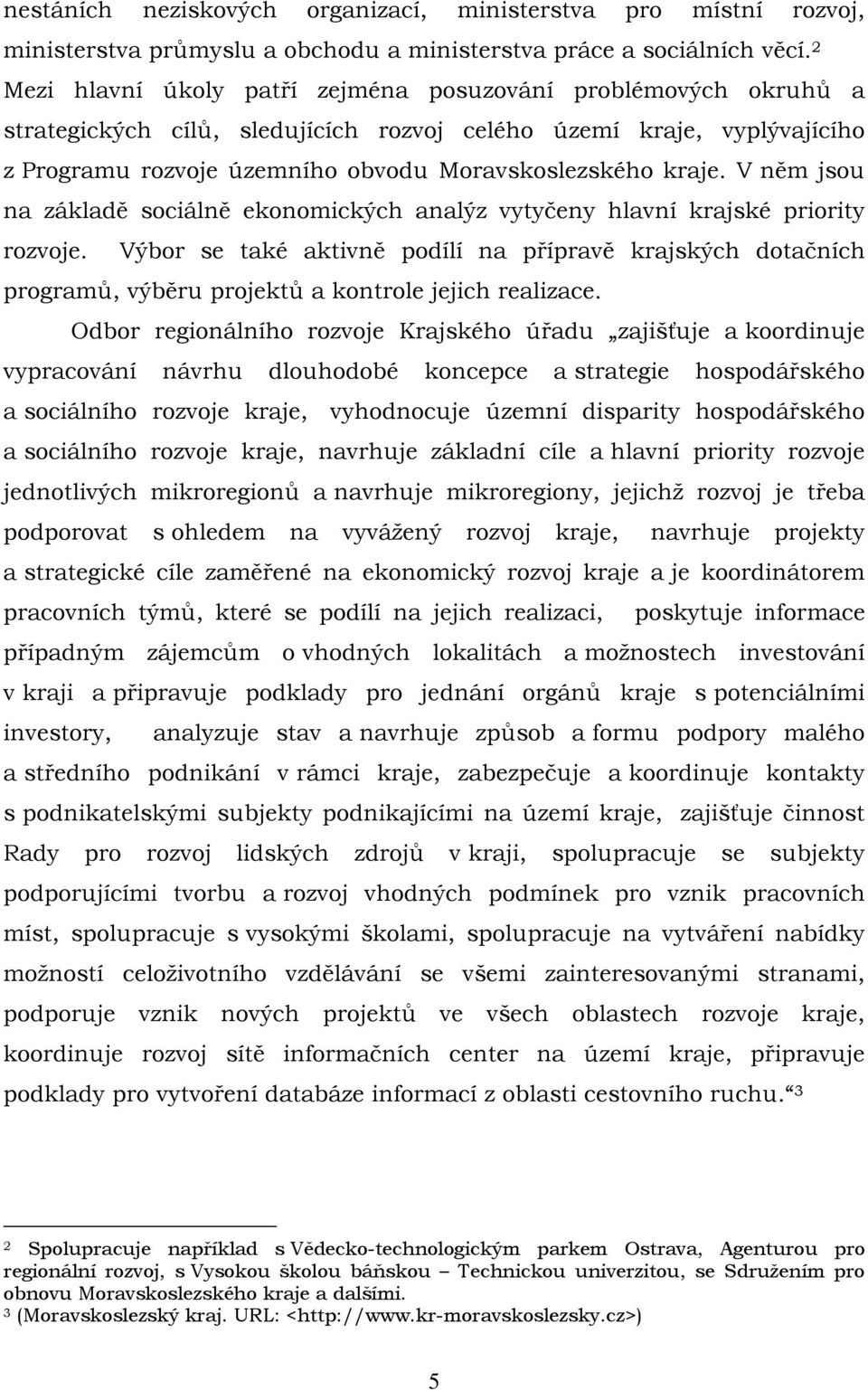 V něm jsou na základě sociálně ekonomických analýz vytyčeny hlavní krajské priority rozvoje.