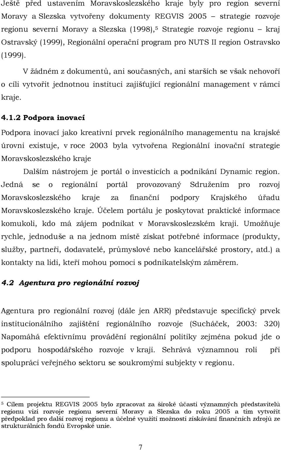 V žádném z dokumentů, ani současných, ani starších se však nehovoří o cíli vytvořit jednotnou instituci zajišťující regionální management v rámci kraje. 4.1.