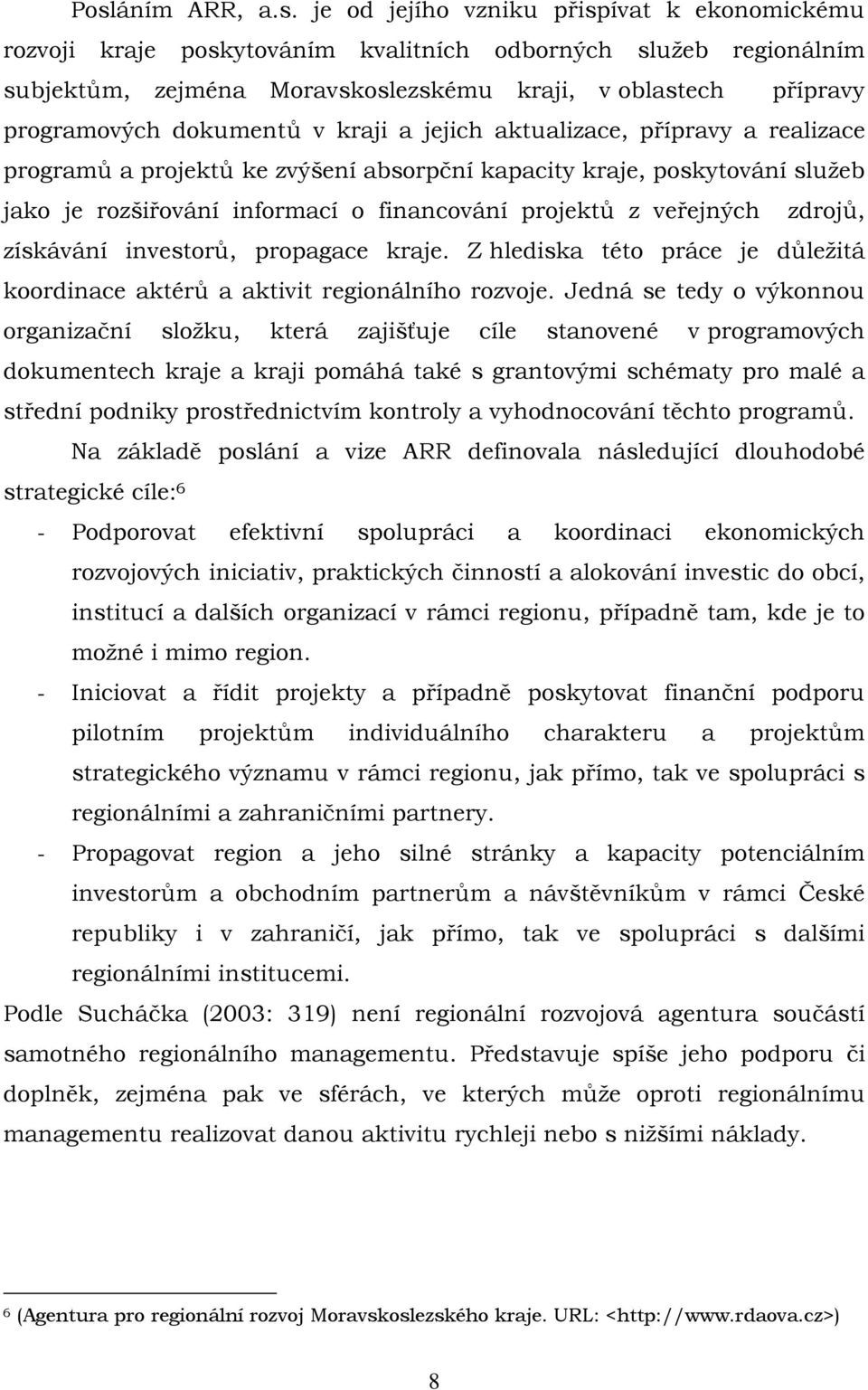 projektů z veřejných zdrojů, získávání investorů, propagace kraje. Z hlediska této práce je důležitá koordinace aktérů a aktivit regionálního rozvoje.